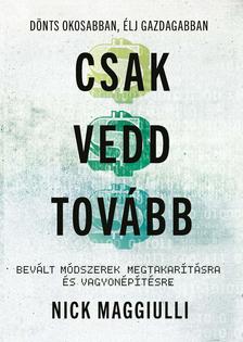 Nick Maggiulli - Csak vedd tovább - Bevált módszerek megtakarításra és vagyonépítésre