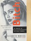 Elizabeth Wurtzel - Bitch - In Praise of Difficult Women [antikvár]