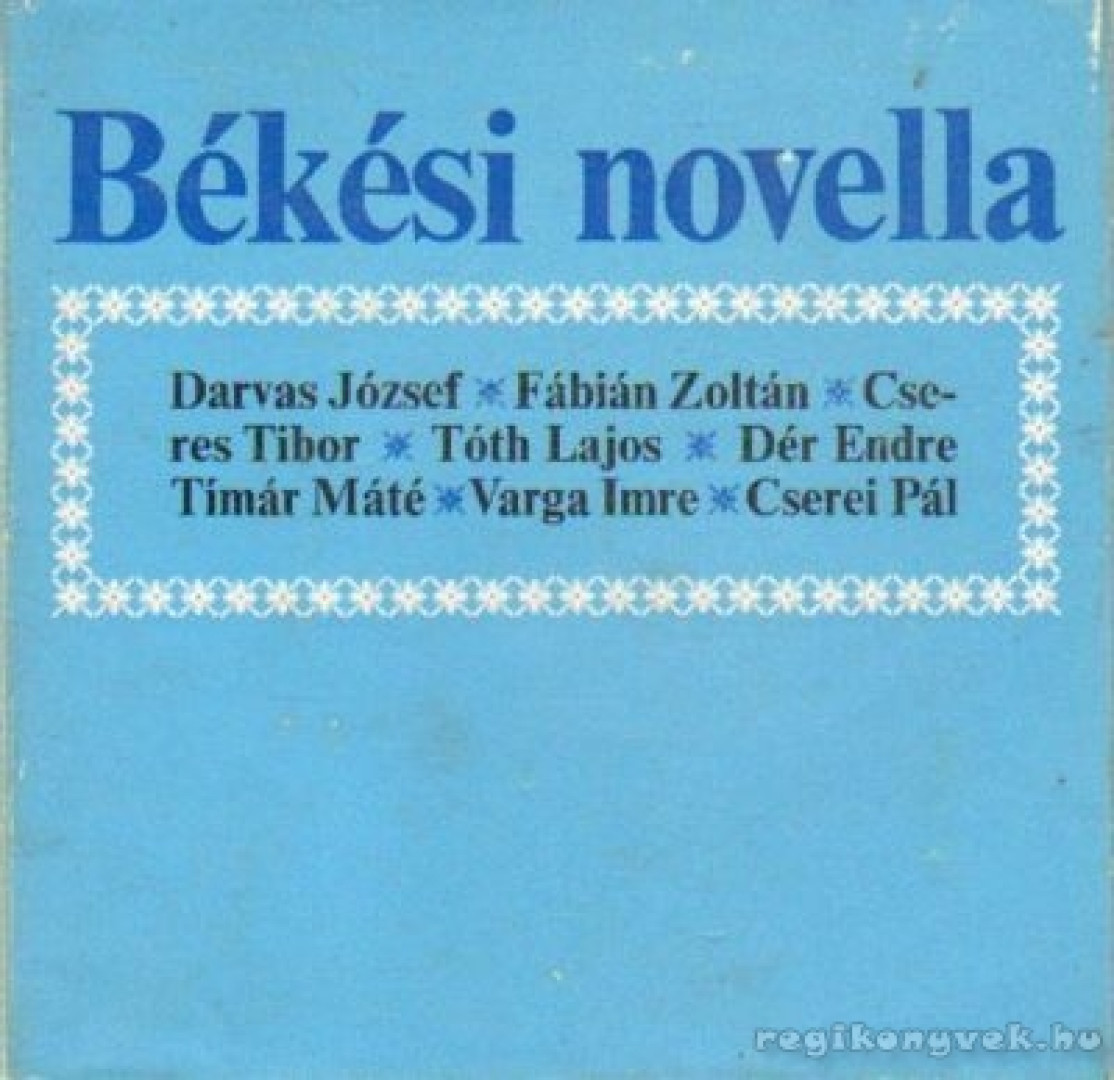 Tóth Lajos, Cseres Tibor, Dér Endre, Cserei Pál, Fábián Zoltán, Varga Imre, Darvas József, Timár Máté - Békési novella [antikvár]