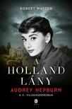 Matzen, Robert - A holland lány - Audrey Hepburn a második világháborúban
