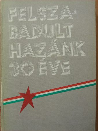 Balogh László - Felszabadult hazánk 30 éve [antikvár]
