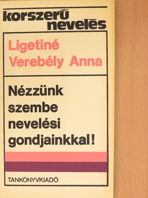 Ligetiné dr. Verebély Anna - Nézzünk szembe nevelési gondjainkkal! [antikvár]