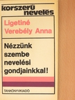 Ligetiné dr. Verebély Anna - Nézzünk szembe nevelési gondjainkkal! [antikvár]