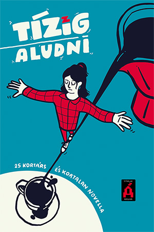 Péczely Dóra[szerk.] - Tízig aludni - 25 kortárs és kortalan novella