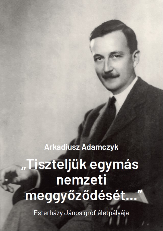 Arkadiusz Adamczyk - "Tiszteljük egymás nemzeti meggyőződését..." - Esterházy János életpályája