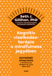 Seth J. Gillihan - Kognitív viselkedésterápia a mindfulness jegyében: Egyszerű útmutató a gyógyulás, remény és lelki béke felé