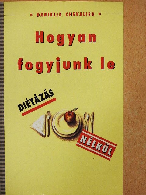Danielle Chevalier - Hogyan fogyjunk le diétázás nélkül [antikvár]
