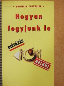 Danielle Chevalier - Hogyan fogyjunk le diétázás nélkül [antikvár]