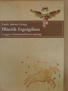 Ivánfy Jaksity György - Illúziók fogságában [antikvár]