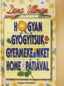 Dana Ullman - Hogyan gyógyítsuk gyermekeinket homeopátiával [antikvár]