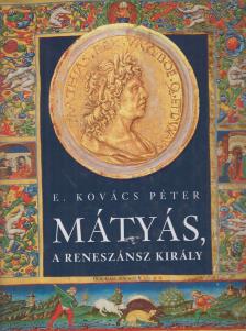 E. Kovács Péter - Mátyás, a reneszánsz király [antikvár]