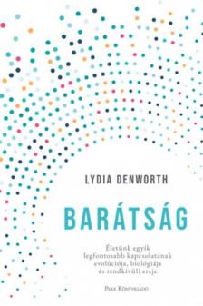 Lydia Denworth - Barátság - Életünk egyik legfontosabb kapcsolatának evolúciója, biológiája és rendkívüli ereje [antikvár]