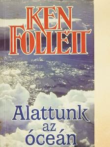 Ken Follett - Alattunk az óceán [antikvár]