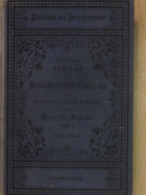 Theophile Wechsler - Praktisches Lehrbuch der Rumänischen Sprache zum Selbstunterricht für Anfänger (Gótbetűs) [antikvár]