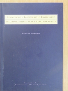 Jeffrey D. Straussman - Innovation in a Post-Communist Environment/Preliminary Results from a Hungarian Project [antikvár]