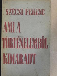 Szécsi Ferenc - Ami a történelemből kimaradt [antikvár]