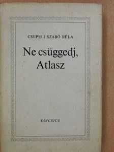 Csepeli Szabó Béla - Ne csüggedj, Atlasz (dedikált példány) [antikvár]