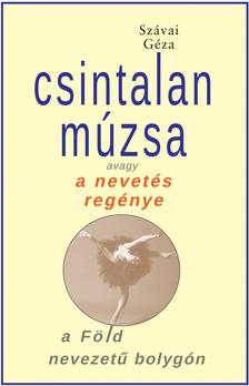 Szávai Géza - Csintalan Múzsa avagy a nevetés regénye a Föld nevezetű bolygón