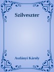 Aszlányi Károly - Szilveszter [eKönyv: epub, mobi]