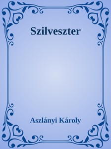 Aszlányi Károly - Szilveszter [eKönyv: epub, mobi]