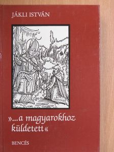 Jákli István - »...a magyarokhoz küldetett« [antikvár]