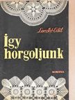 Laczkó Edit - Így horgoljunk [antikvár]