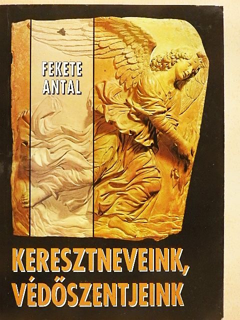 Dr. Fekete Antal - Keresztneveink, védőszentjeink [antikvár]
