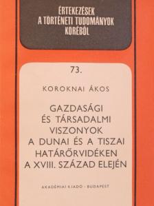 Koroknai Ákos - Gazdasági és társadalmi viszonyok a dunai és a tiszai határőrvidéken a XVIII. század elején [antikvár]