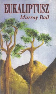 BAIL, MURRAY - Eukaliptusz [antikvár]