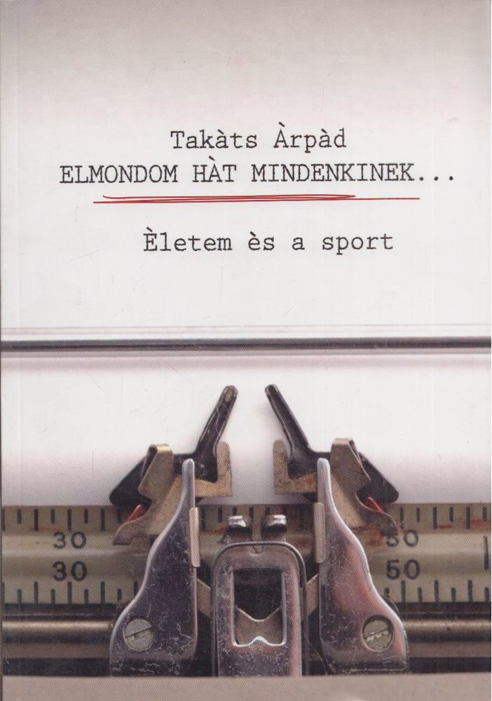Takáts Árpád - Elmondom hát mindenkinek... [antikvár]