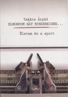 Takáts Árpád - Elmondom hát mindenkinek... [antikvár]