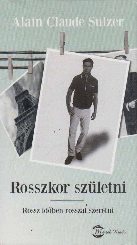 Alain Claude Sulzer - Rosszkor születni [antikvár]