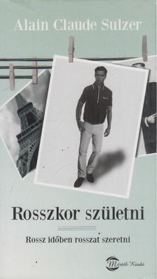 Alain Claude Sulzer - Rosszkor születni [antikvár]