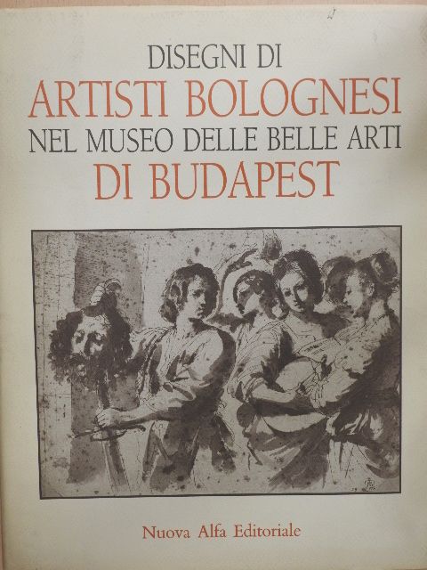 Andrea Czére - Disegni di Artisti Bolognesi nel Museo delle Belle Arti di Budapest [antikvár]