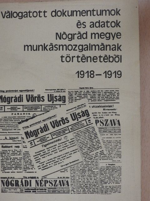 Válogatott dokumentumok és adatok Nógrád megye munkásmozgalmának történetéből 1918-1919 [antikvár]