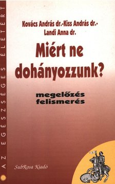 Kiss András, Kovács András dr., Landi Anna dr. - Miért ne dohányozzunk? [antikvár]