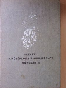 Hekler Antal - A középkor s a renaissance művészete [antikvár]