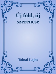 Tolnai Lajos - Új föld, új szerencse [eKönyv: epub, mobi]