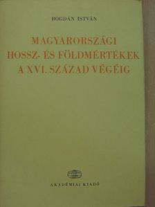 Bogdán István - Magyarországi hossz- és földmértékek a XVI. század végéig [antikvár]
