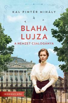 Kal Pintér Mihály - Blaha Lujza - A nemzet csalogánya [eKönyv: epub, mobi]
