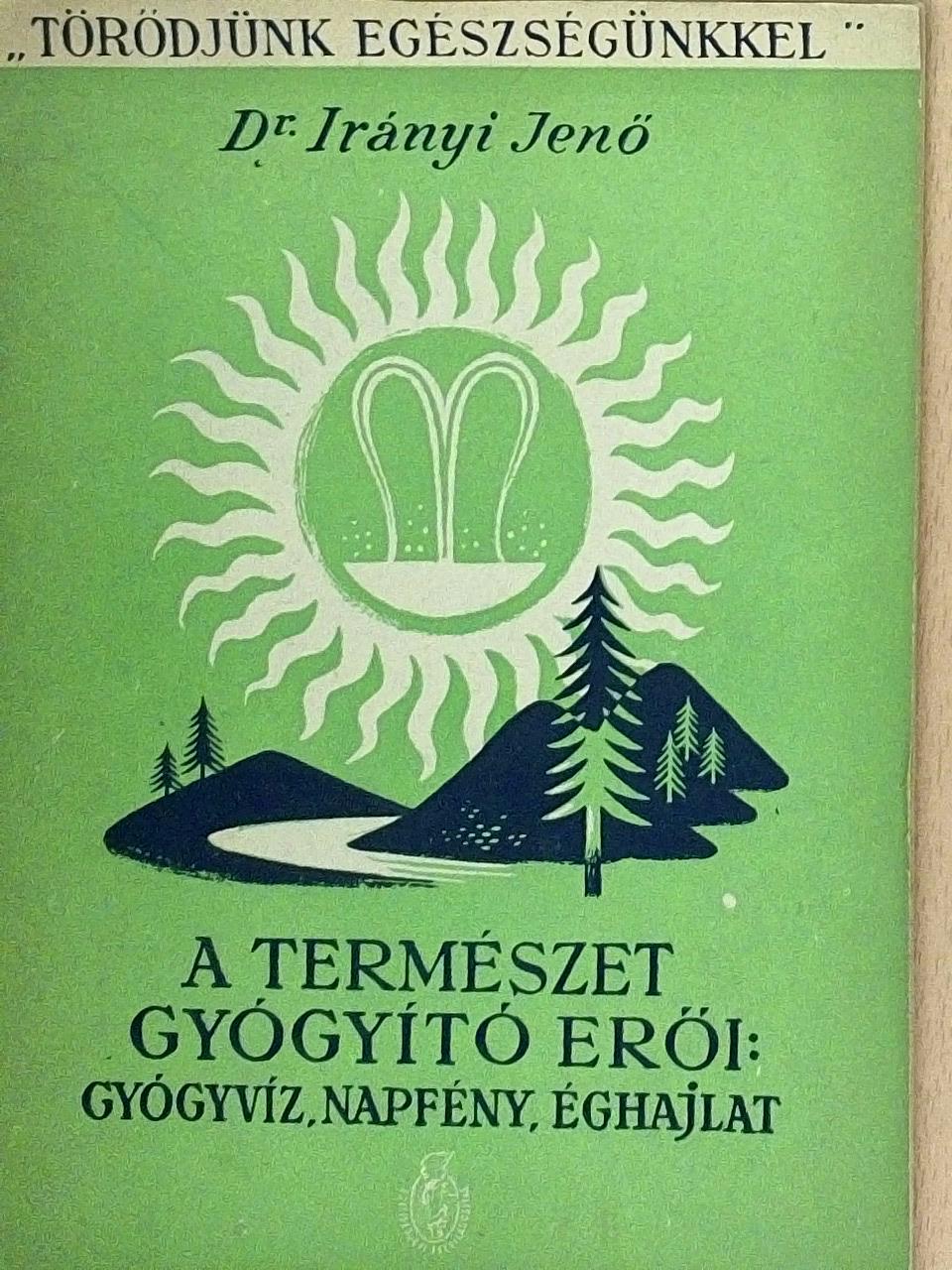 Dr. Irányi Jenő - A természet gyógyító erői: gyógyvíz, napfény, éghajlat [antikvár]