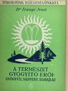 Dr. Irányi Jenő - A természet gyógyító erői: gyógyvíz, napfény, éghajlat [antikvár]
