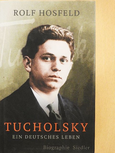 Rolf Hosfeld - Tucholsky - Ein Deutsches Leben [antikvár]
