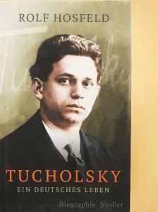 Rolf Hosfeld - Tucholsky - Ein Deutsches Leben [antikvár]