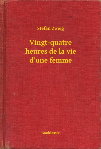 Stefan Zweig - Vingt-quatre heures de la vie d'une femme [eKönyv: epub, mobi]