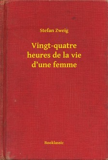 Stefan Zweig - Vingt-quatre heures de la vie d'une femme [eKönyv: epub, mobi]