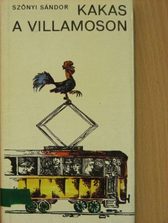 Szőnyi Sándor - Kakas a villamoson [antikvár]