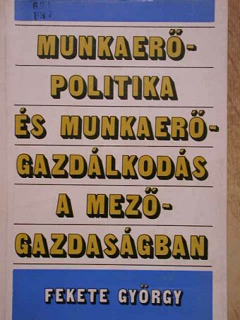 Dr. Fekete György - Munkaerő-politika és munkaerő-gazdálkodás a mezőgazdaságban [antikvár]