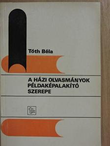 Tóth Béla - A házi olvasmányok példaképalakító szerepe [antikvár]