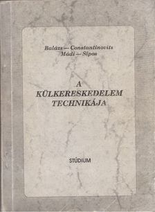 Balázs Lívia dr., Constantinovits Milán dr., Mádi Csaba dr., Sípos Zoltán - A külkereskedelem technikája [antikvár]
